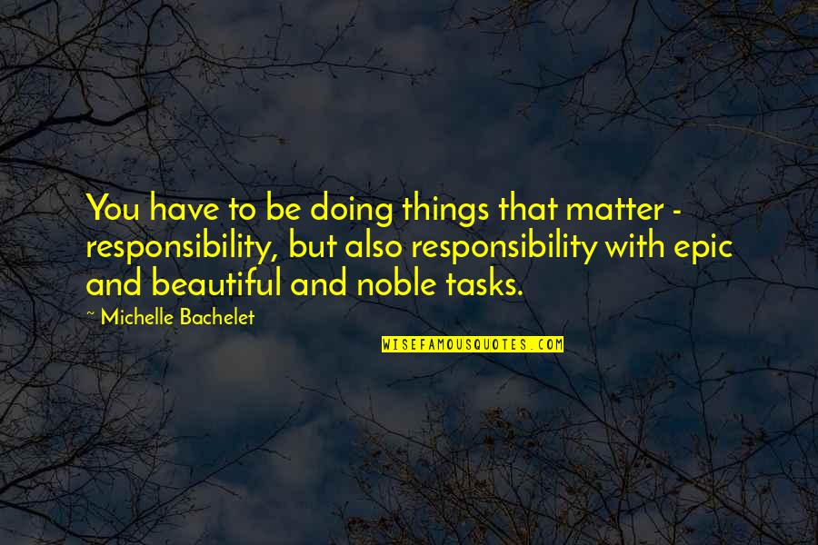 Responsibility That Quotes By Michelle Bachelet: You have to be doing things that matter