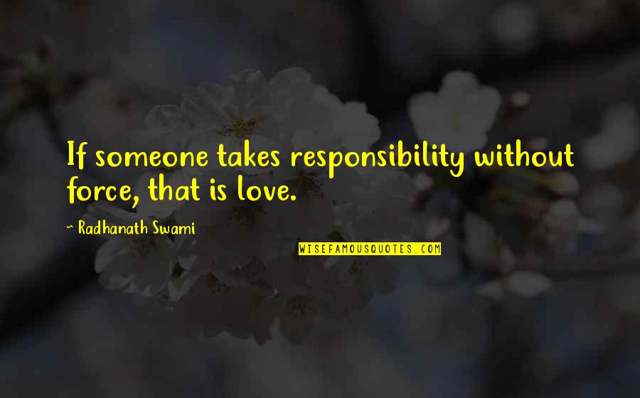 Responsibility That Quotes By Radhanath Swami: If someone takes responsibility without force, that is
