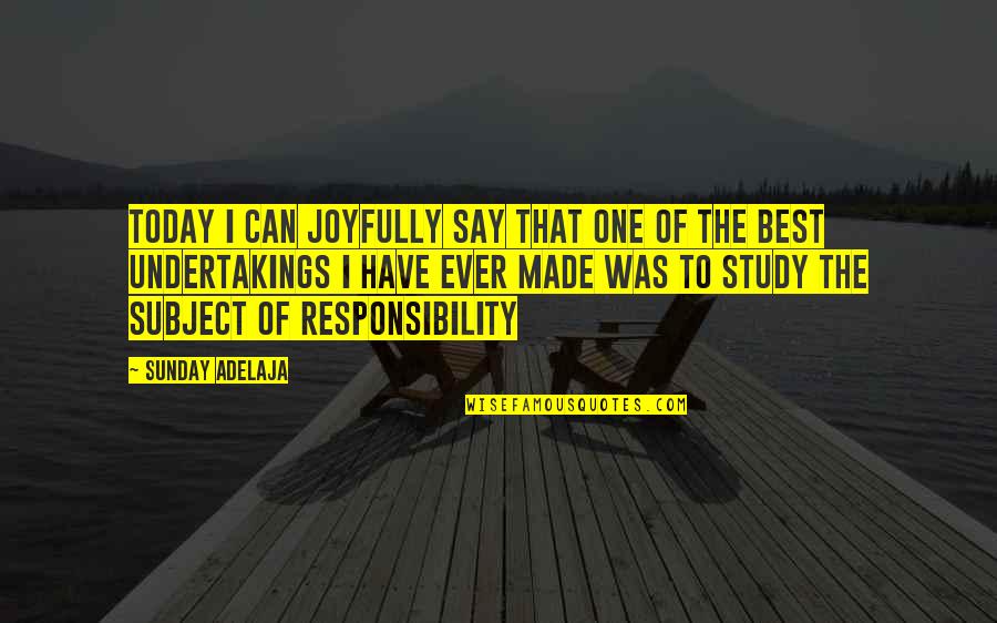 Responsibility That Quotes By Sunday Adelaja: Today I can joyfully say that one of Responsibility That Quotes By Sunday Adelaja: Today I can joyfully say that one of