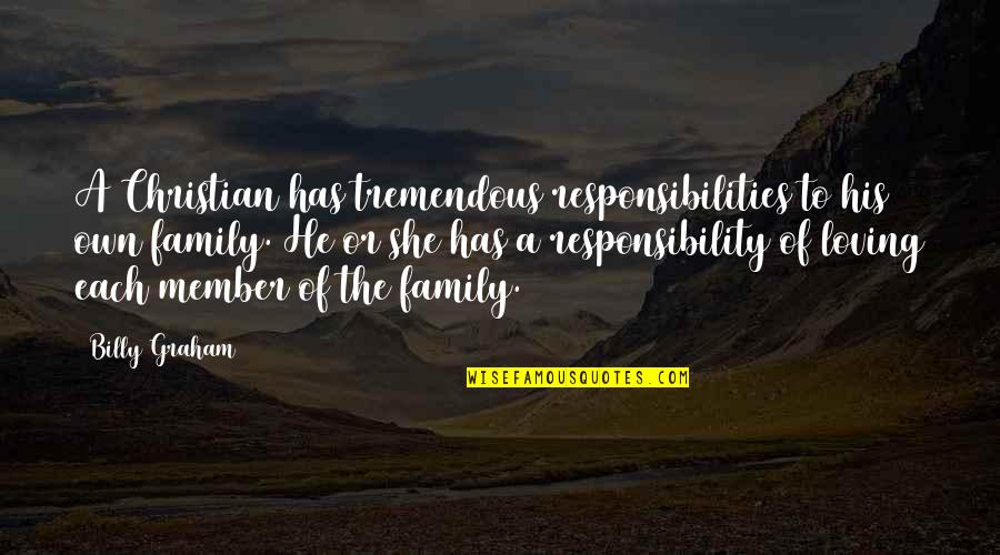 Responsibility To Family Quotes By Billy Graham: A Christian has tremendous responsibilities to his own
