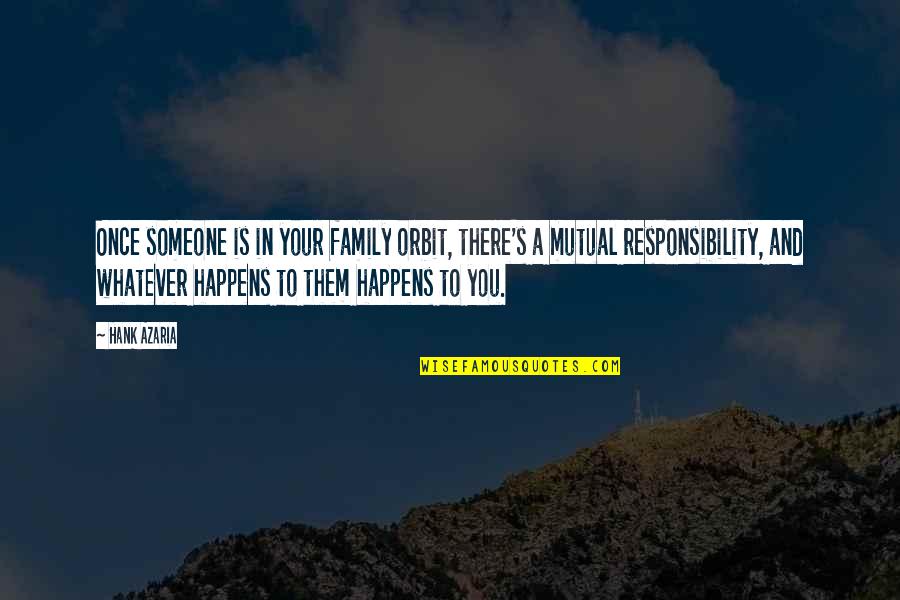 Responsibility To Family Quotes By Hank Azaria: Once someone is in your family orbit, there's