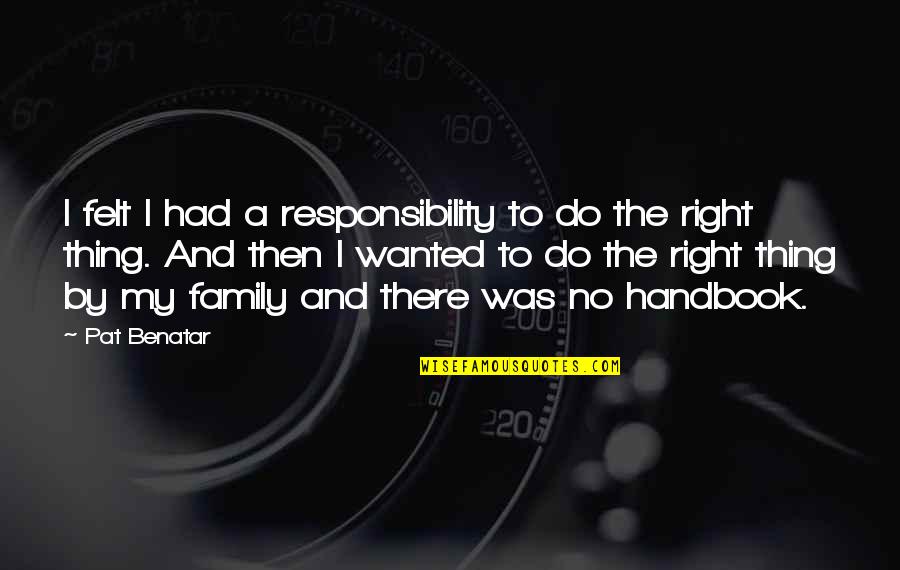 Responsibility To Family Quotes By Pat Benatar: I felt I had a responsibility to do