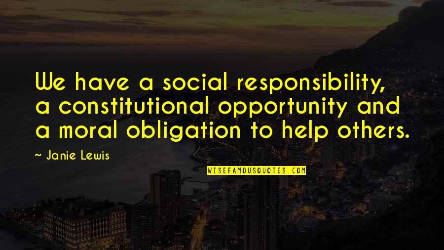 Responsibility To Help Others Quotes By Janie Lewis: We have a social responsibility, a constitutional opportunity