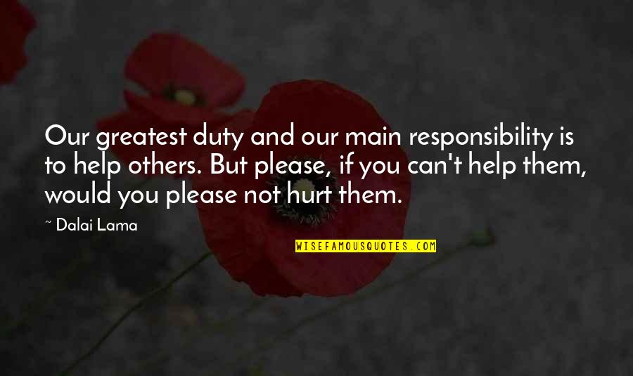 Responsibility To Others Quotes By Dalai Lama: Our greatest duty and our main responsibility is