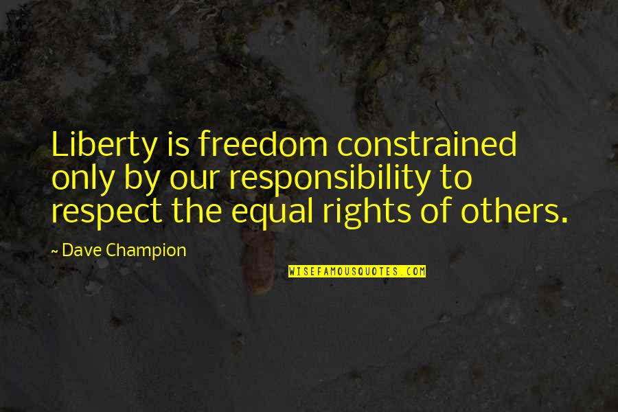 Responsibility To Others Quotes By Dave Champion: Liberty is freedom constrained only by our responsibility