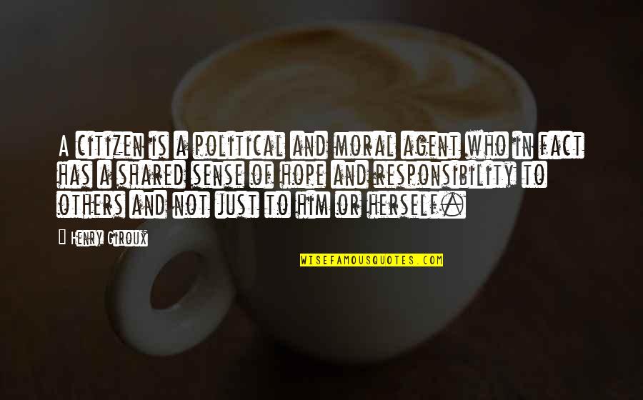 Responsibility To Others Quotes By Henry Giroux: A citizen is a political and moral agent Responsibility To Others Quotes By Henry Giroux: A citizen is a political and moral agent