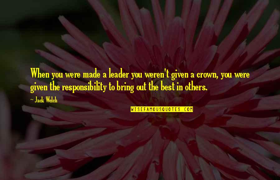 Responsibility To Others Quotes By Jack Welch: When you were made a leader you weren't Responsibility To Others Quotes By Jack Welch: When you were made a leader you weren't