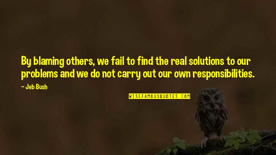 Responsibility To Others Quotes By Jeb Bush: By blaming others, we fail to find the Responsibility To Others Quotes By Jeb Bush: By blaming others, we fail to find the