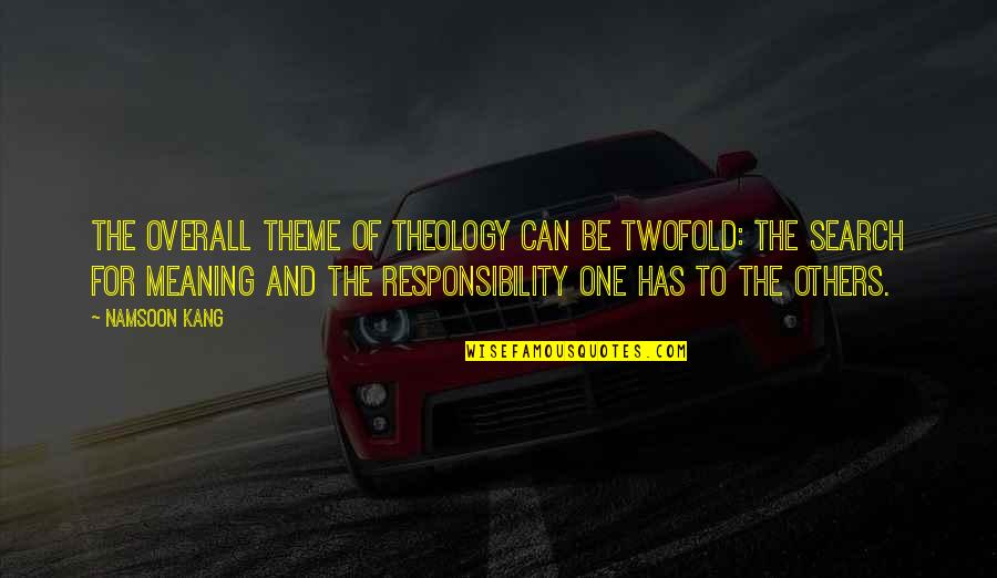 Responsibility To Others Quotes By Namsoon Kang: The overall theme of theology can be twofold: