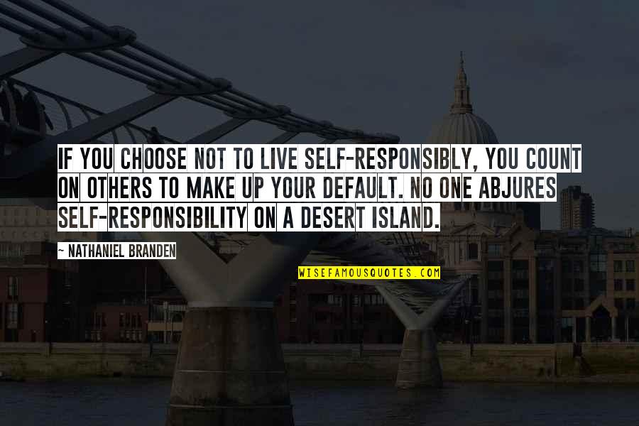 Responsibility To Others Quotes By Nathaniel Branden: If you choose not to live self-responsibly, you