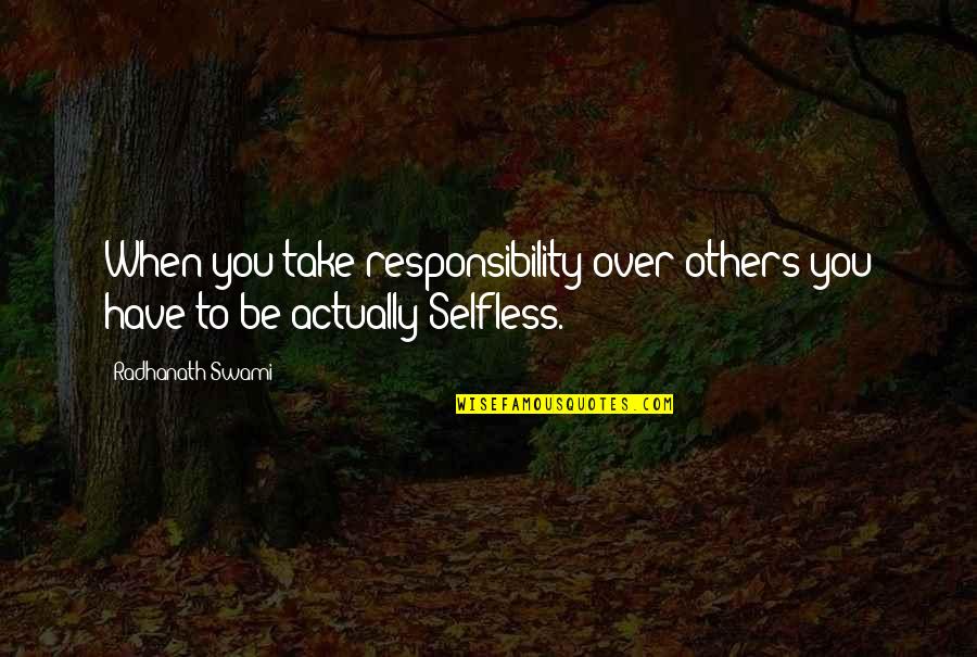 Responsibility To Others Quotes By Radhanath Swami: When you take responsibility over others you have