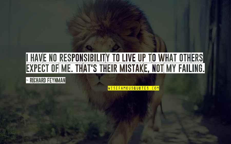 Responsibility To Others Quotes By Richard Feynman: I have no responsibility to live up to