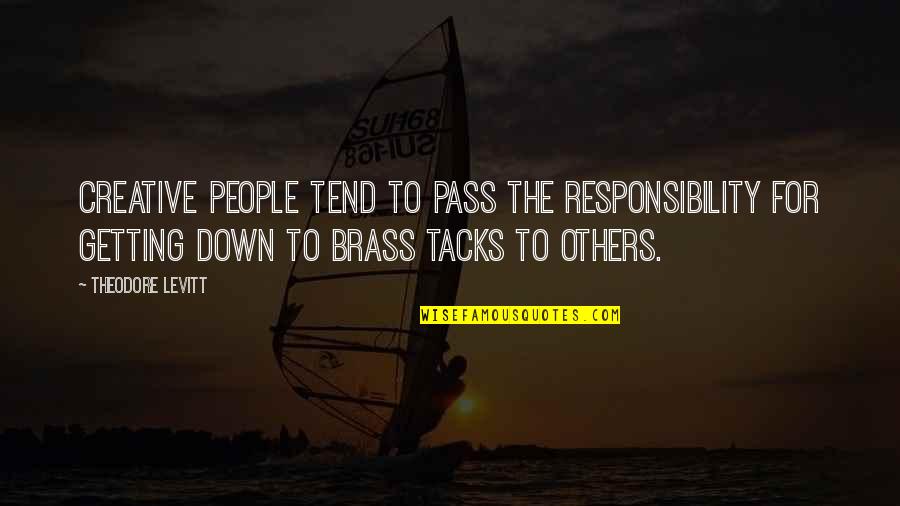 Responsibility To Others Quotes By Theodore Levitt: Creative people tend to pass the responsibility for Responsibility To Others Quotes By Theodore Levitt: Creative people tend to pass the responsibility for