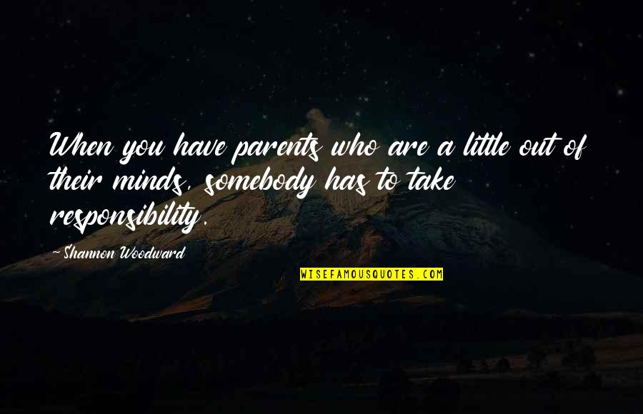 Responsibility To Parents Quotes By Shannon Woodward: When you have parents who are a little