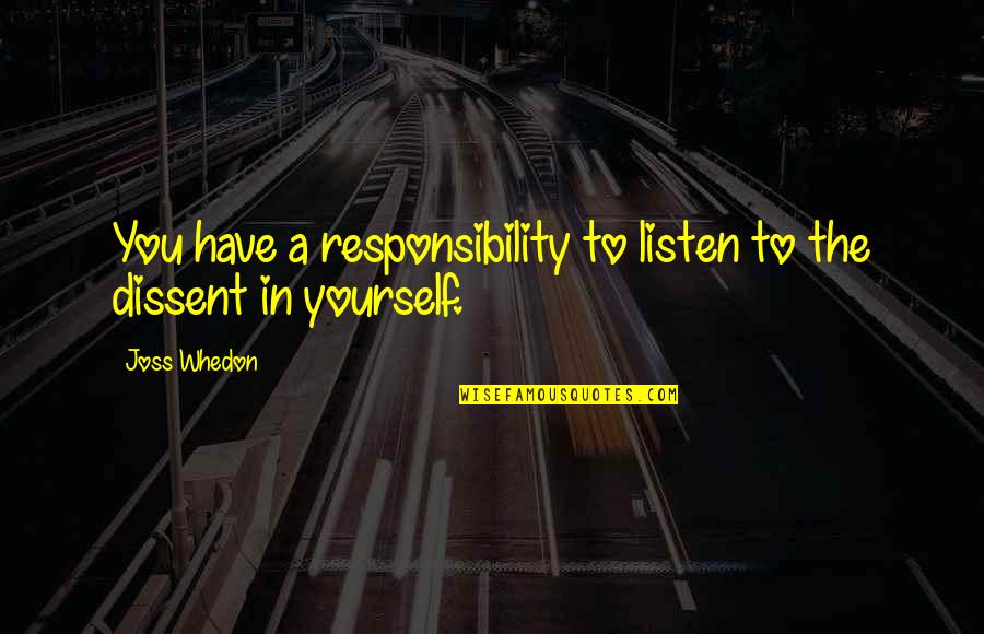 Responsibility To Yourself Quotes By Joss Whedon: You have a responsibility to listen to the