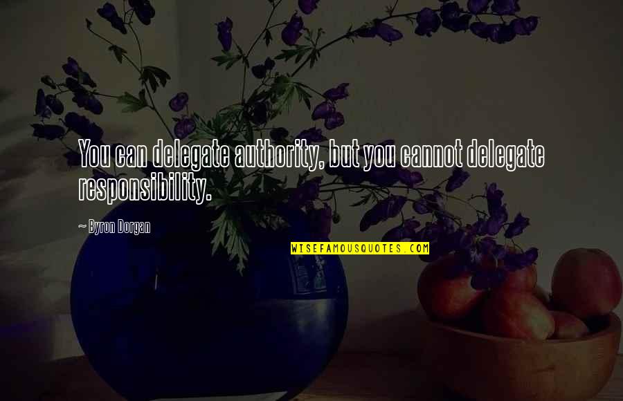 Responsibility Without Authority Quotes By Byron Dorgan: You can delegate authority, but you cannot delegate