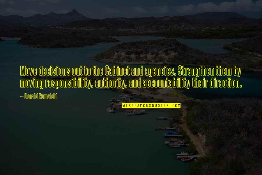 Responsibility Without Authority Quotes By Donald Rumsfeld: Move decisions out to the Cabinet and agencies. Responsibility Without Authority Quotes By Donald Rumsfeld: Move decisions out to the Cabinet and agencies.