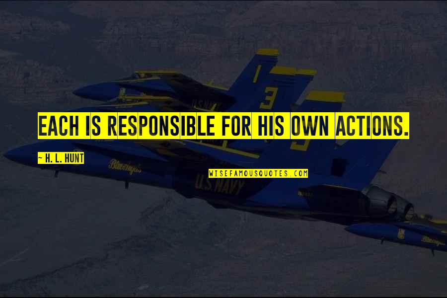 Responsible Actions Quotes By H. L. Hunt: Each is responsible for his own actions.