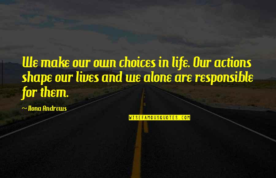 Responsible Actions Quotes By Ilona Andrews: We make our own choices in life. Our