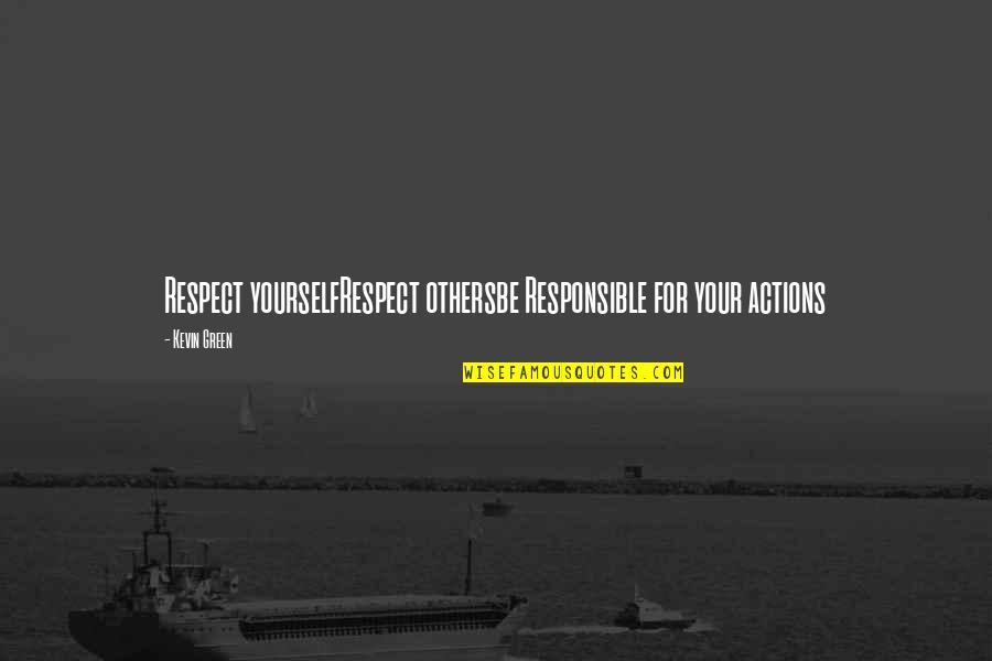 Responsible Actions Quotes By Kevin Green: Respect yourselfRespect othersbe Responsible for your actions