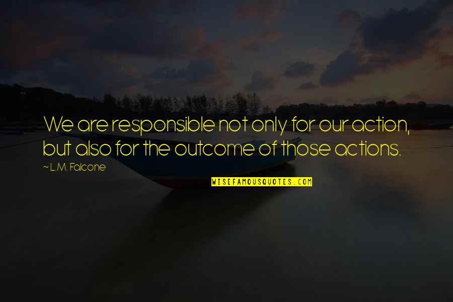 Responsible Actions Quotes By L.M. Falcone: We are responsible not only for our action,