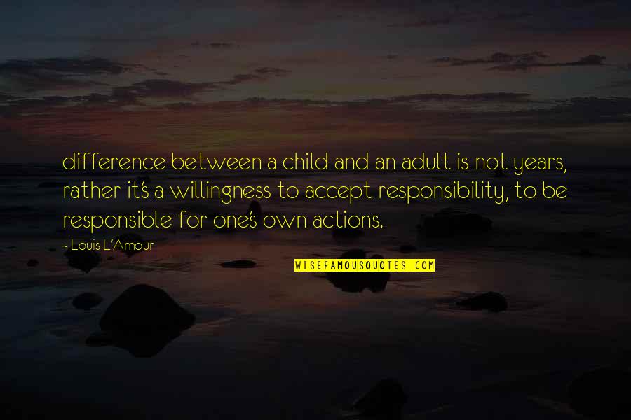 Responsible Actions Quotes By Louis L'Amour: difference between a child and an adult is
