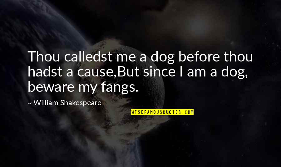 Responsible Adults Quotes By William Shakespeare: Thou calledst me a dog before thou hadst Responsible Adults Quotes By William Shakespeare: Thou calledst me a dog before thou hadst