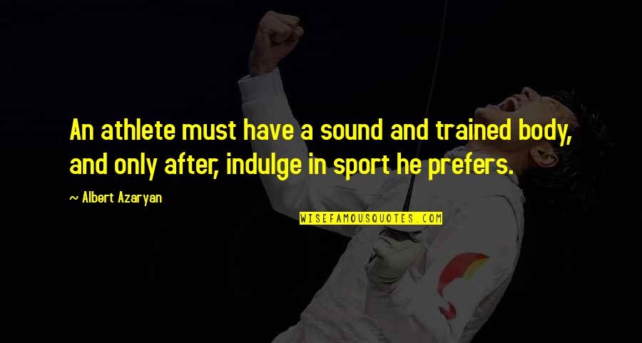 Responsible Business Quotes By Albert Azaryan: An athlete must have a sound and trained