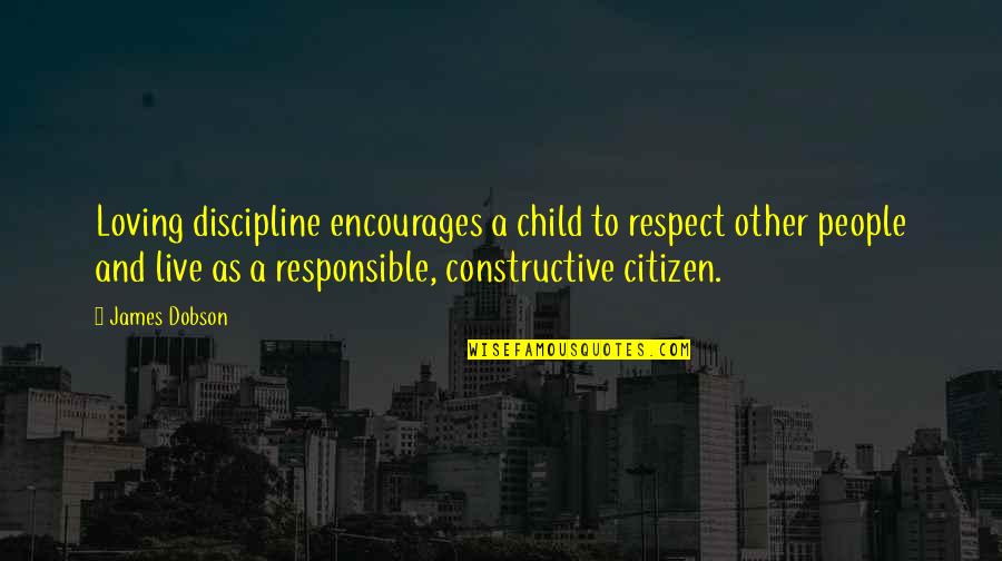 Responsible Citizen Quotes By James Dobson: Loving discipline encourages a child to respect other