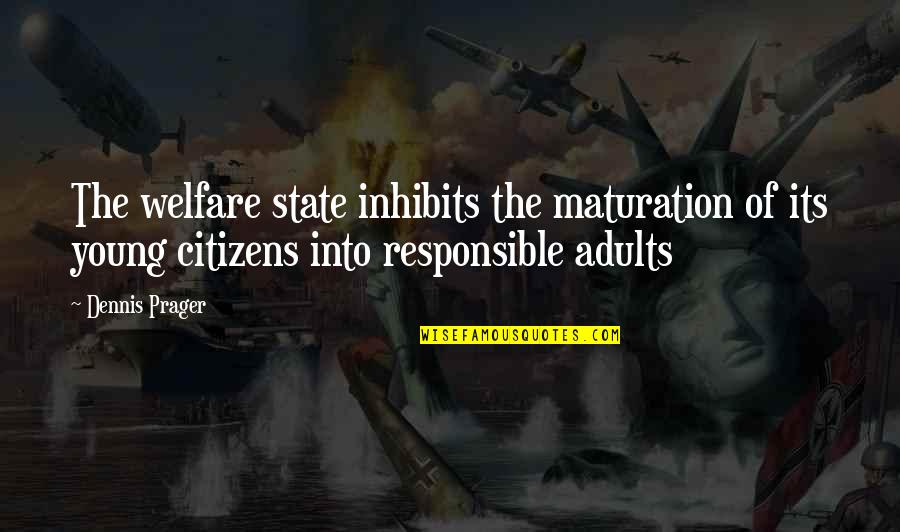 Responsible Citizens Quotes By Dennis Prager: The welfare state inhibits the maturation of its