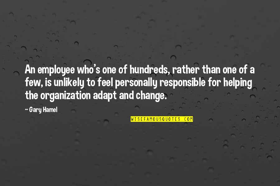 Responsible Employee Quotes By Gary Hamel: An employee who's one of hundreds, rather than