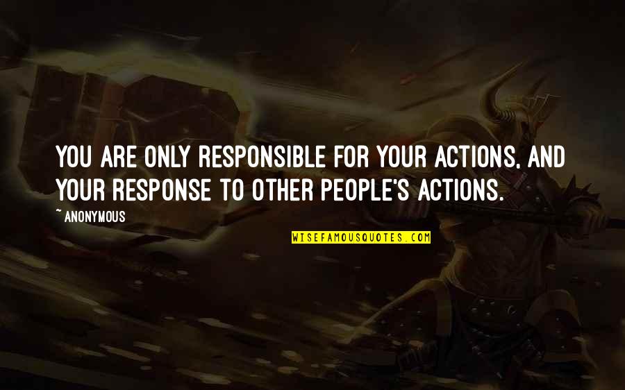 Responsible For Actions Quotes By Anonymous: You are only responsible for your actions, and