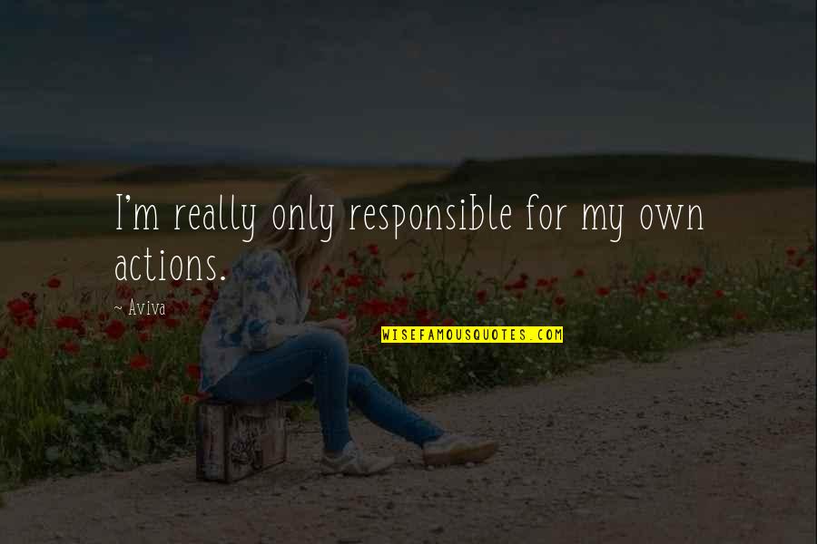 Responsible For Actions Quotes By Aviva: I'm really only responsible for my own actions.