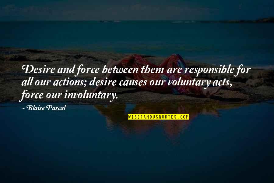 Responsible For Actions Quotes By Blaise Pascal: Desire and force between them are responsible for
