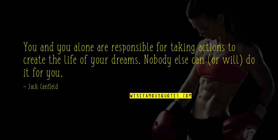 Responsible For Actions Quotes By Jack Canfield: You and you alone are responsible for taking