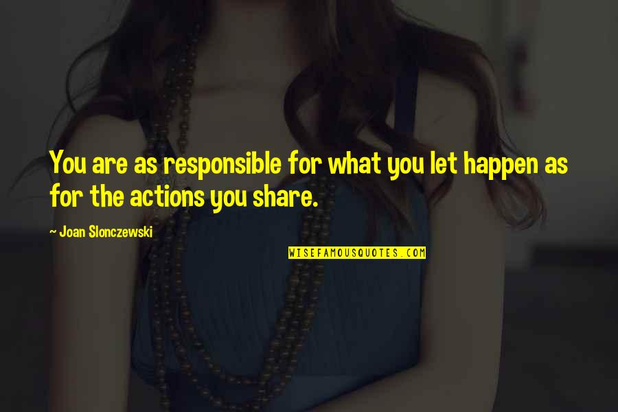 Responsible For Actions Quotes By Joan Slonczewski: You are as responsible for what you let