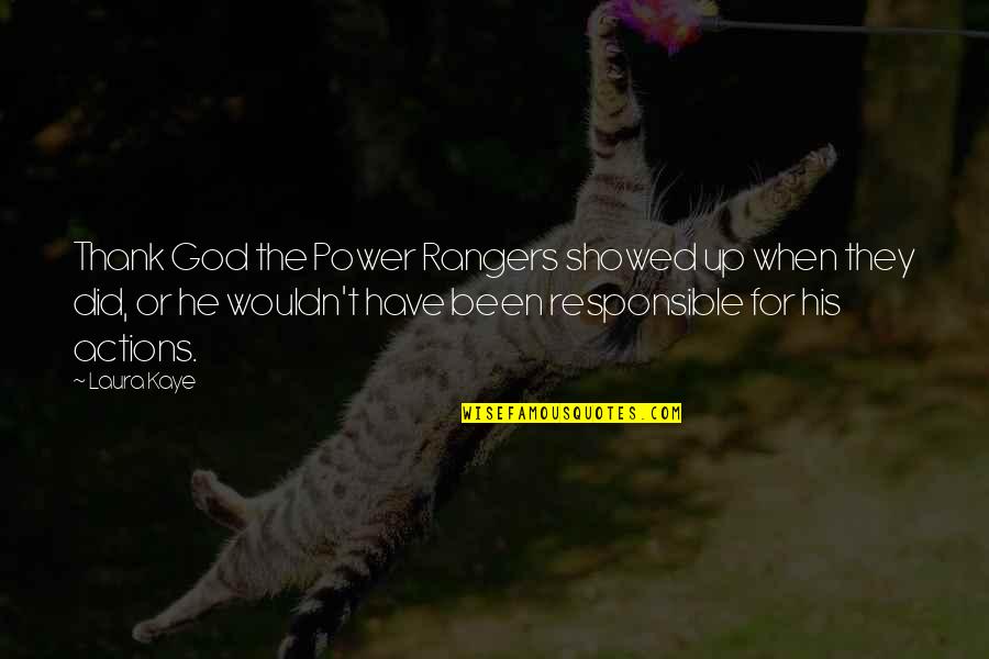 Responsible For Actions Quotes By Laura Kaye: Thank God the Power Rangers showed up when