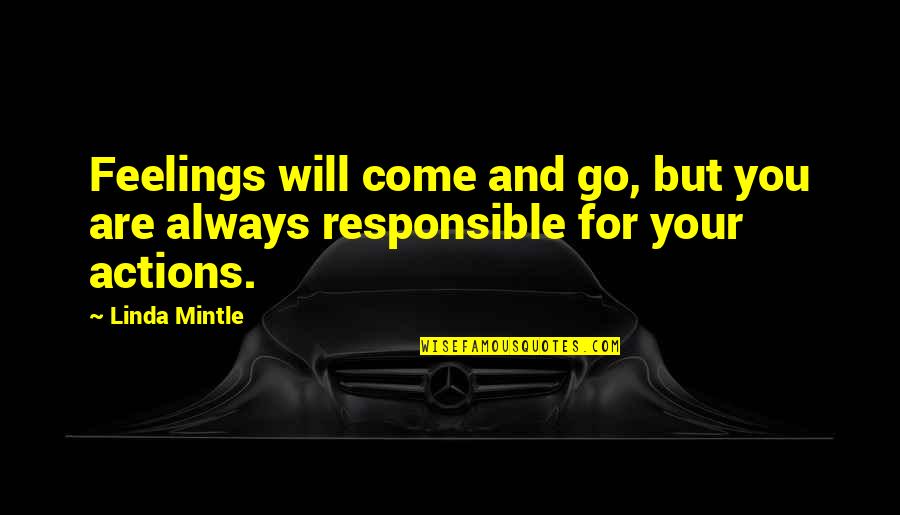 Responsible For Actions Quotes By Linda Mintle: Feelings will come and go, but you are