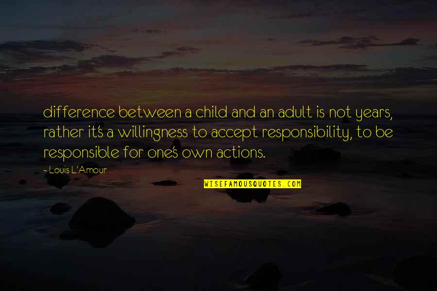 Responsible For Actions Quotes By Louis L'Amour: difference between a child and an adult is