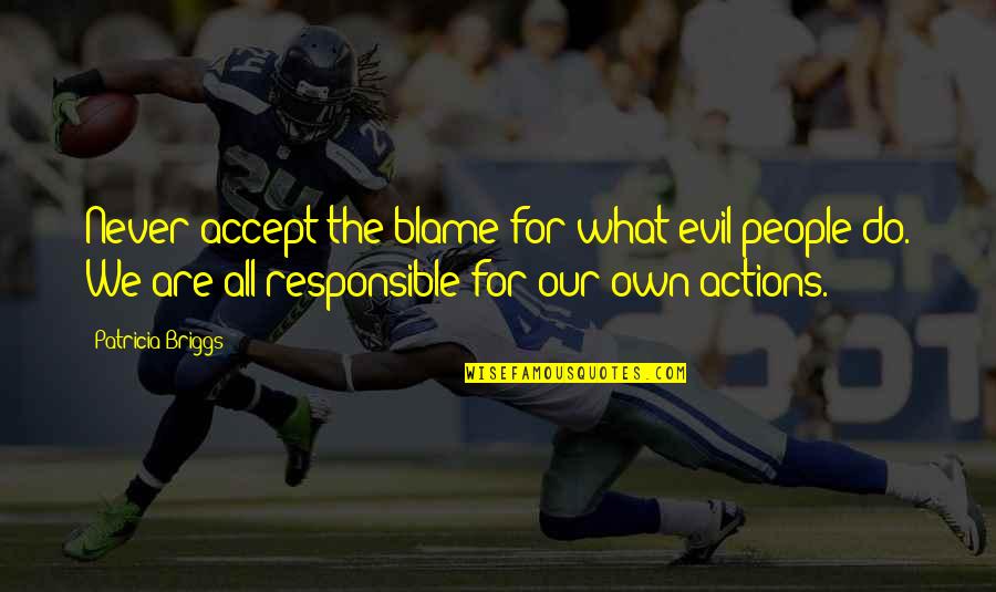 Responsible For Actions Quotes By Patricia Briggs: Never accept the blame for what evil people