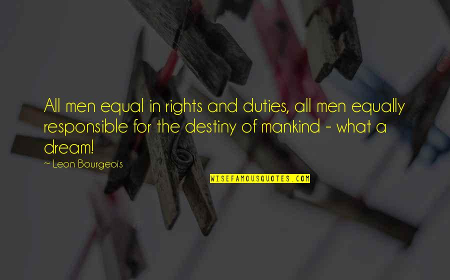Responsible For Destiny Quotes By Leon Bourgeois: All men equal in rights and duties, all Responsible For Destiny Quotes By Leon Bourgeois: All men equal in rights and duties, all