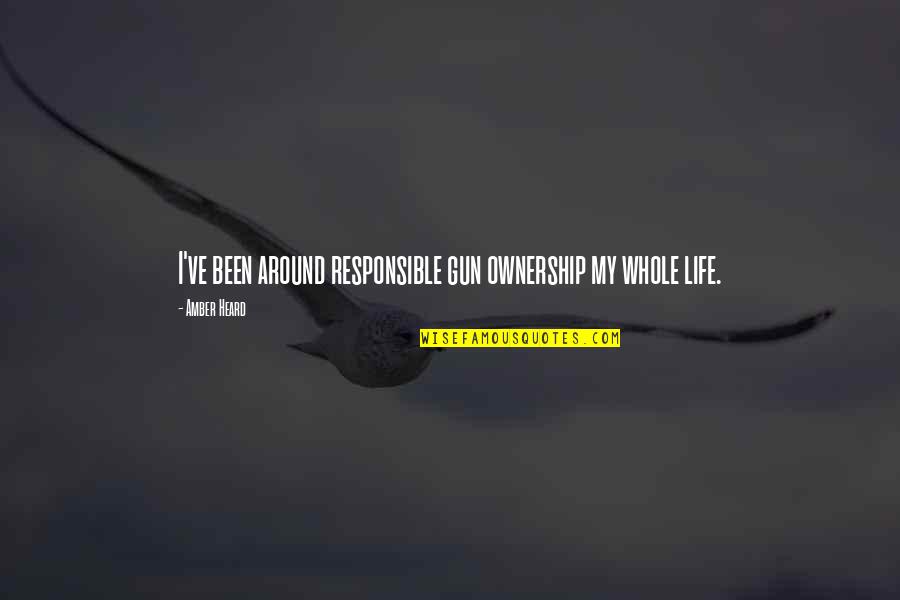 Responsible For My Life Quotes By Amber Heard: I've been around responsible gun ownership my whole