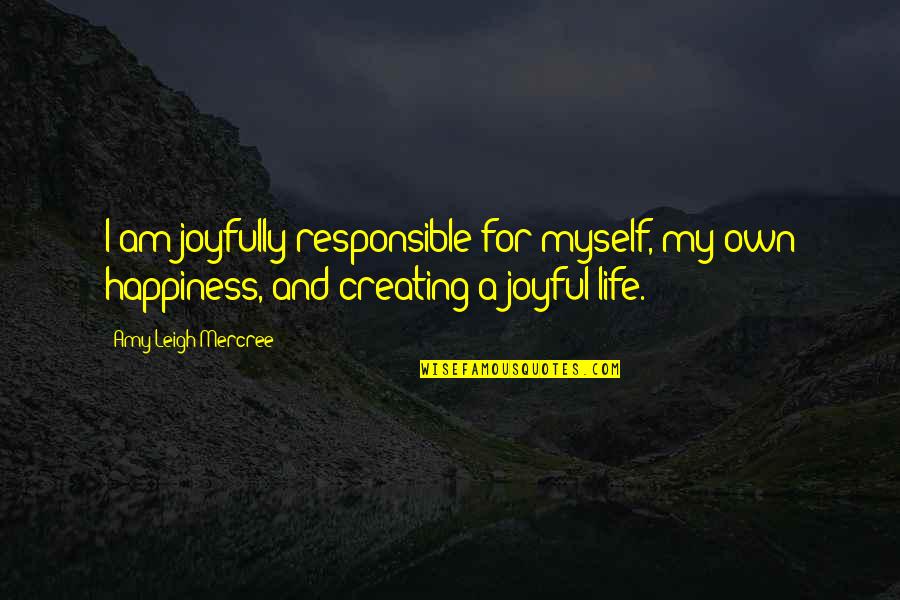 Responsible For My Life Quotes By Amy Leigh Mercree: I am joyfully responsible for myself, my own Responsible For My Life Quotes By Amy Leigh Mercree: I am joyfully responsible for myself, my own