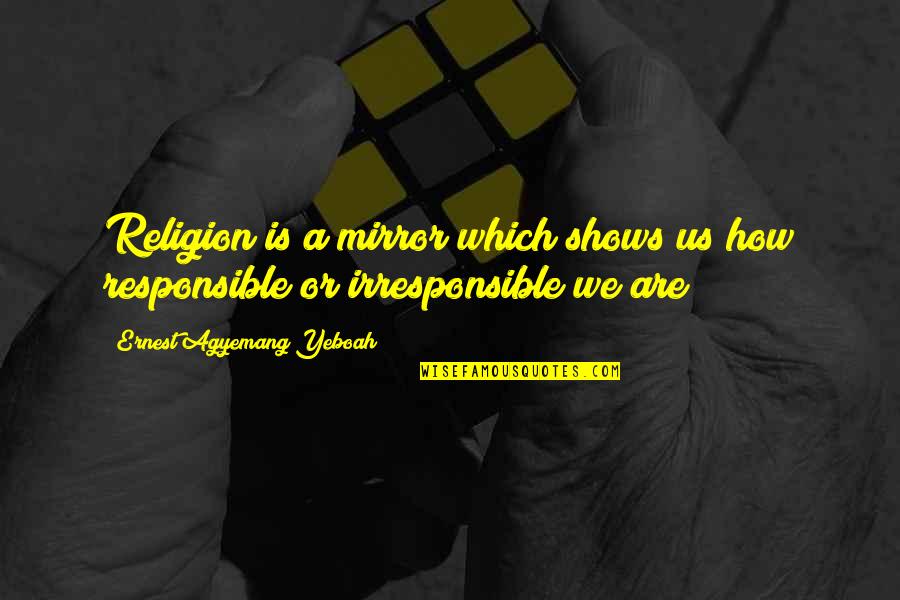 Responsible For My Life Quotes By Ernest Agyemang Yeboah: Religion is a mirror which shows us how Responsible For My Life Quotes By Ernest Agyemang Yeboah: Religion is a mirror which shows us how