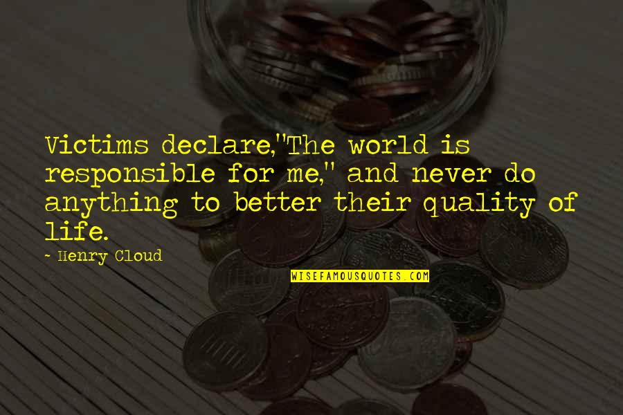 Responsible For My Life Quotes By Henry Cloud: Victims declare,"The world is responsible for me," and