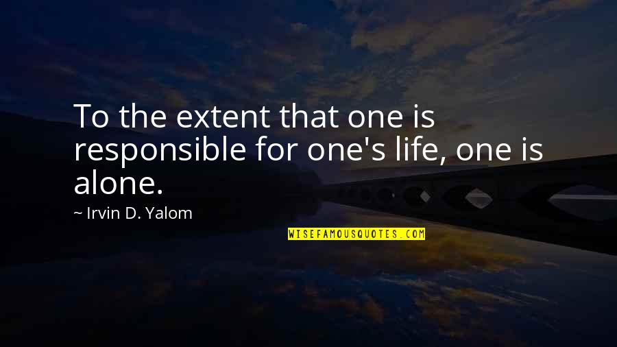 Responsible For My Life Quotes By Irvin D. Yalom: To the extent that one is responsible for Responsible For My Life Quotes By Irvin D. Yalom: To the extent that one is responsible for