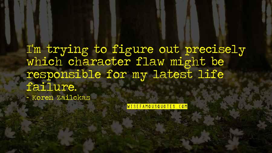 Responsible For My Life Quotes By Koren Zailckas: I'm trying to figure out precisely which character Responsible For My Life Quotes By Koren Zailckas: I'm trying to figure out precisely which character