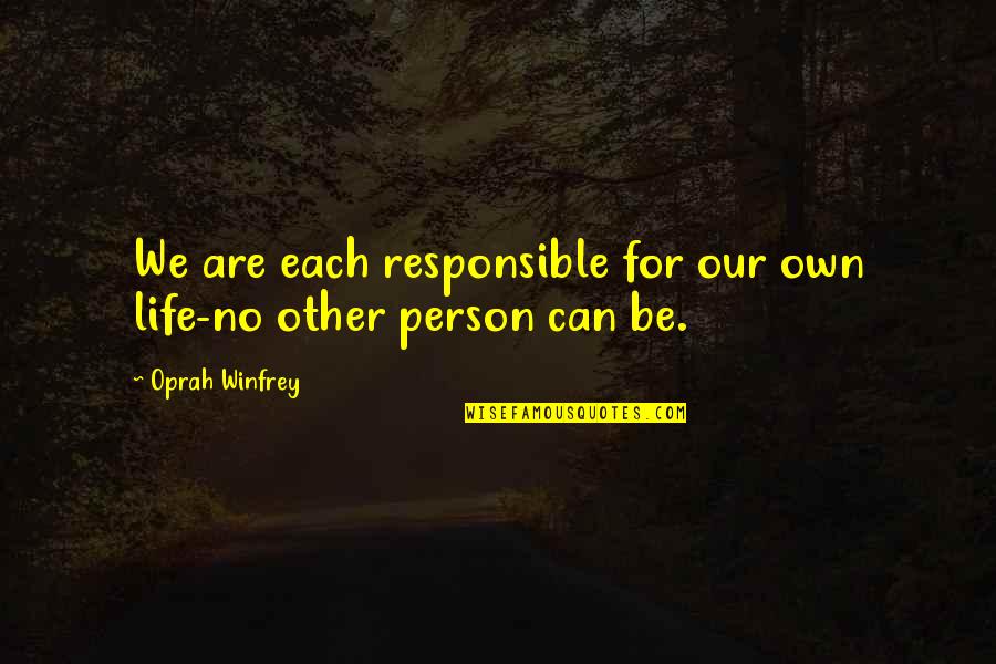 Responsible For My Life Quotes By Oprah Winfrey: We are each responsible for our own life-no Responsible For My Life Quotes By Oprah Winfrey: We are each responsible for our own life-no