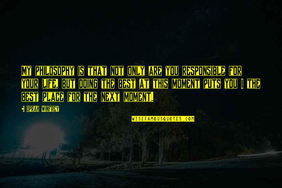 Responsible For My Life Quotes By Oprah Winfrey: My philosophy is that not only are you Responsible For My Life Quotes By Oprah Winfrey: My philosophy is that not only are you