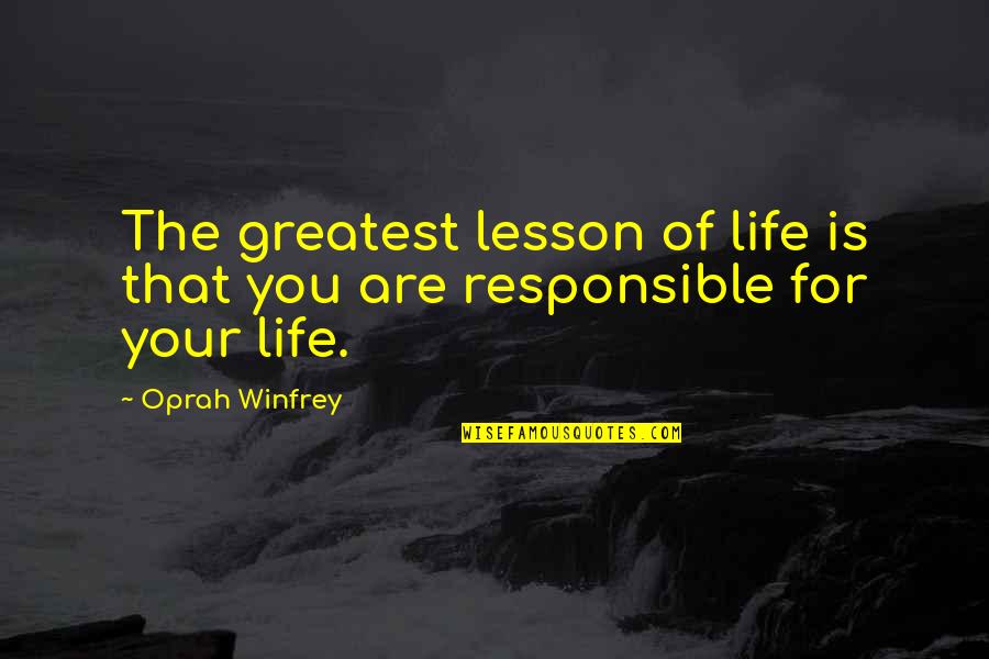 Responsible For My Life Quotes By Oprah Winfrey: The greatest lesson of life is that you